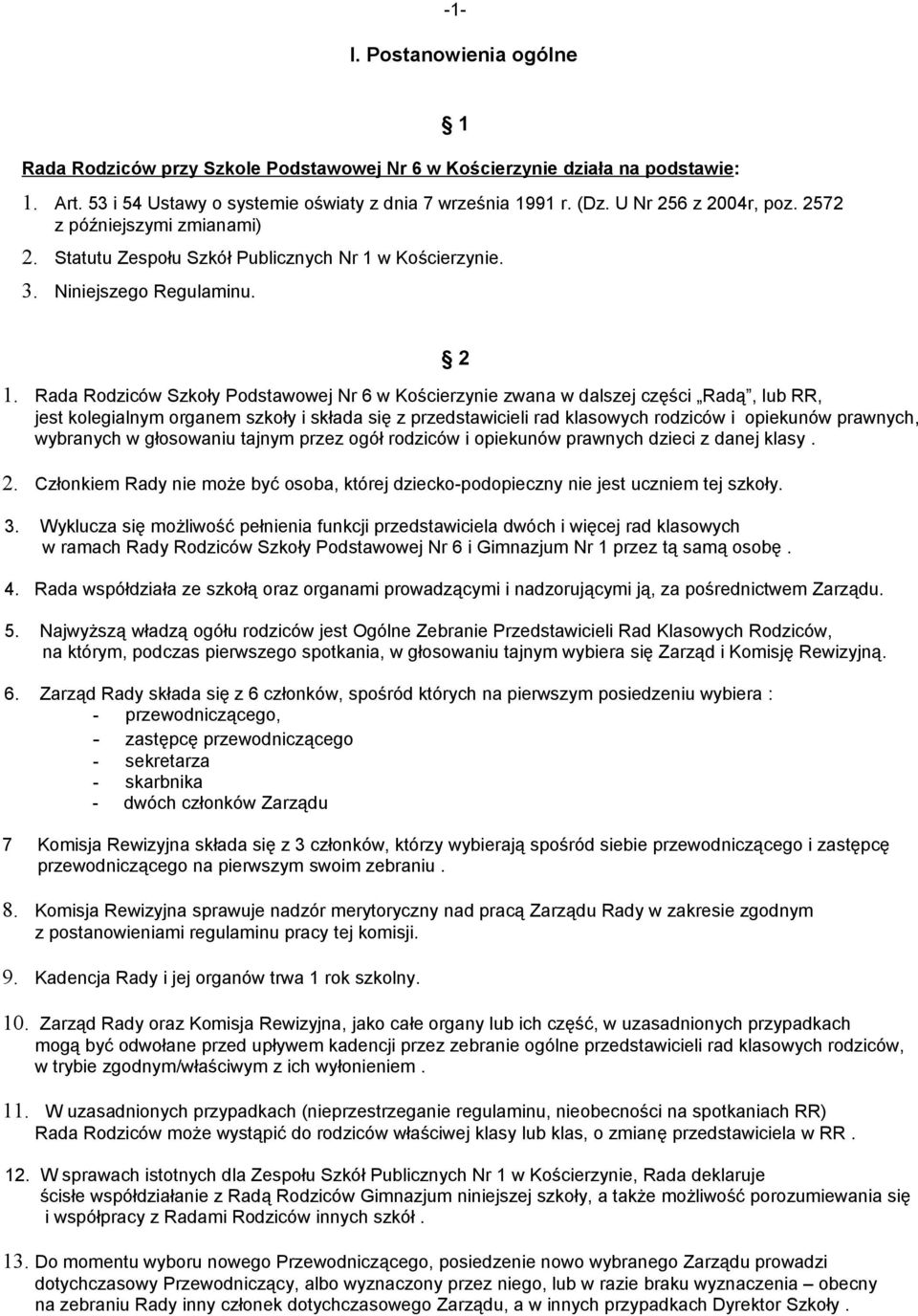 Rada Rodziców Szkoły Podstawowej Nr 6 w Kościerzynie zwana w dalszej części Radą, lub RR, jest kolegialnym organem szkoły i składa się z przedstawicieli rad klasowych rodziców i opiekunów prawnych,