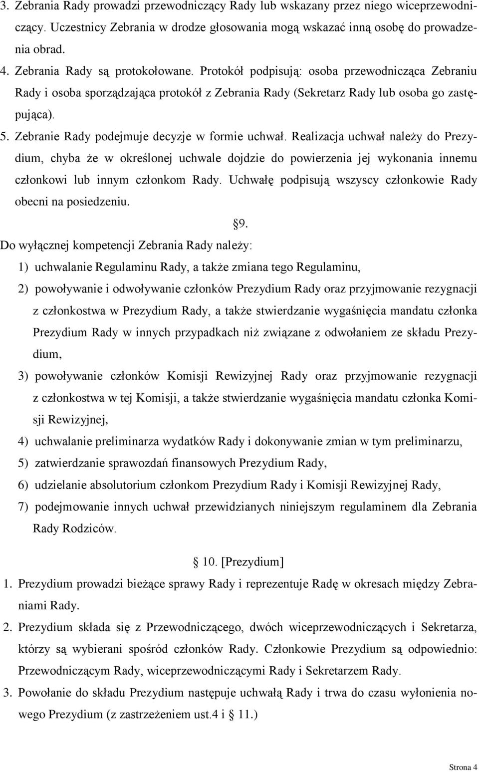 Zebranie Rady podejmuje decyzje w formie uchwał. Realizacja uchwał należy do Prezydium, chyba że w określonej uchwale dojdzie do powierzenia jej wykonania innemu członkowi lub innym członkom Rady.