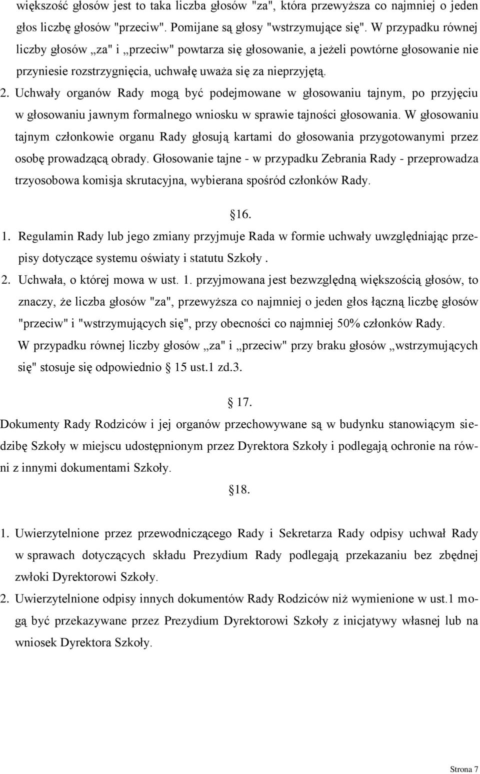 Uchwały organów Rady mogą być podejmowane w głosowaniu tajnym, po przyjęciu w głosowaniu jawnym formalnego wniosku w sprawie tajności głosowania.