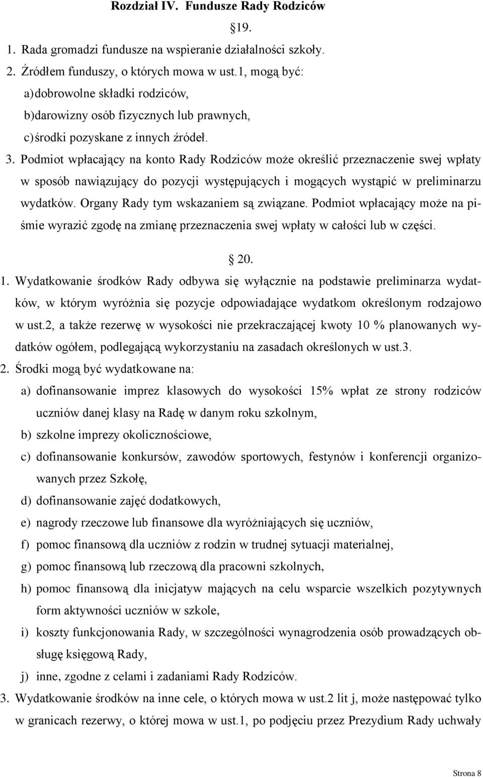 Podmiot wpłacający na konto Rady Rodziców może określić przeznaczenie swej wpłaty w sposób nawiązujący do pozycji występujących i mogących wystąpić w preliminarzu wydatków.