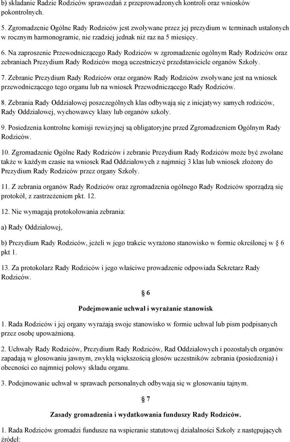 Na zaproszenie Przewodniczącego Rady Rodziców w zgromadzenie ogólnym Rady Rodziców oraz zebraniach Prezydium Rady Rodziców mogą uczestniczyć przedstawiciele organów Szkoły. 7.