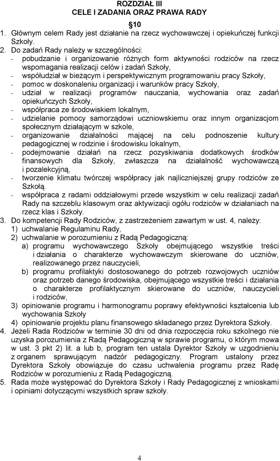 programowaniu pracy Szkoły, - pomoc w doskonaleniu organizacji i warunków pracy Szkoły, - udział w realizacji programów nauczania, wychowania oraz zadań opiekuńczych Szkoły, - współpraca ze