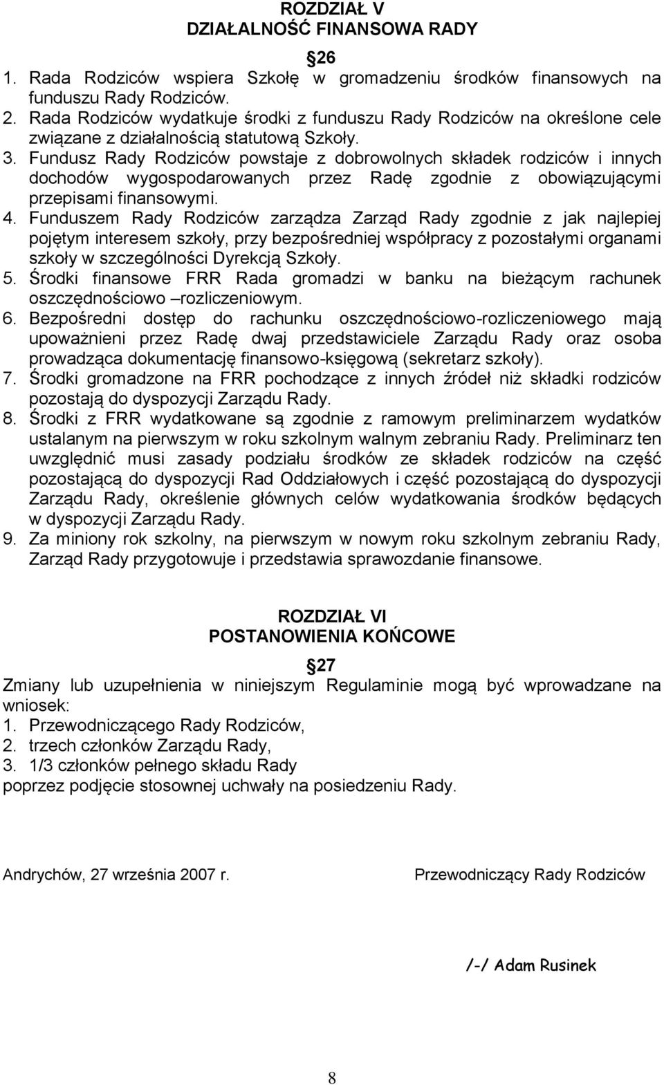 Funduszem Rady Rodziców zarządza Zarząd Rady zgodnie z jak najlepiej pojętym interesem szkoły, przy bezpośredniej współpracy z pozostałymi organami szkoły w szczególności Dyrekcją Szkoły. 5.