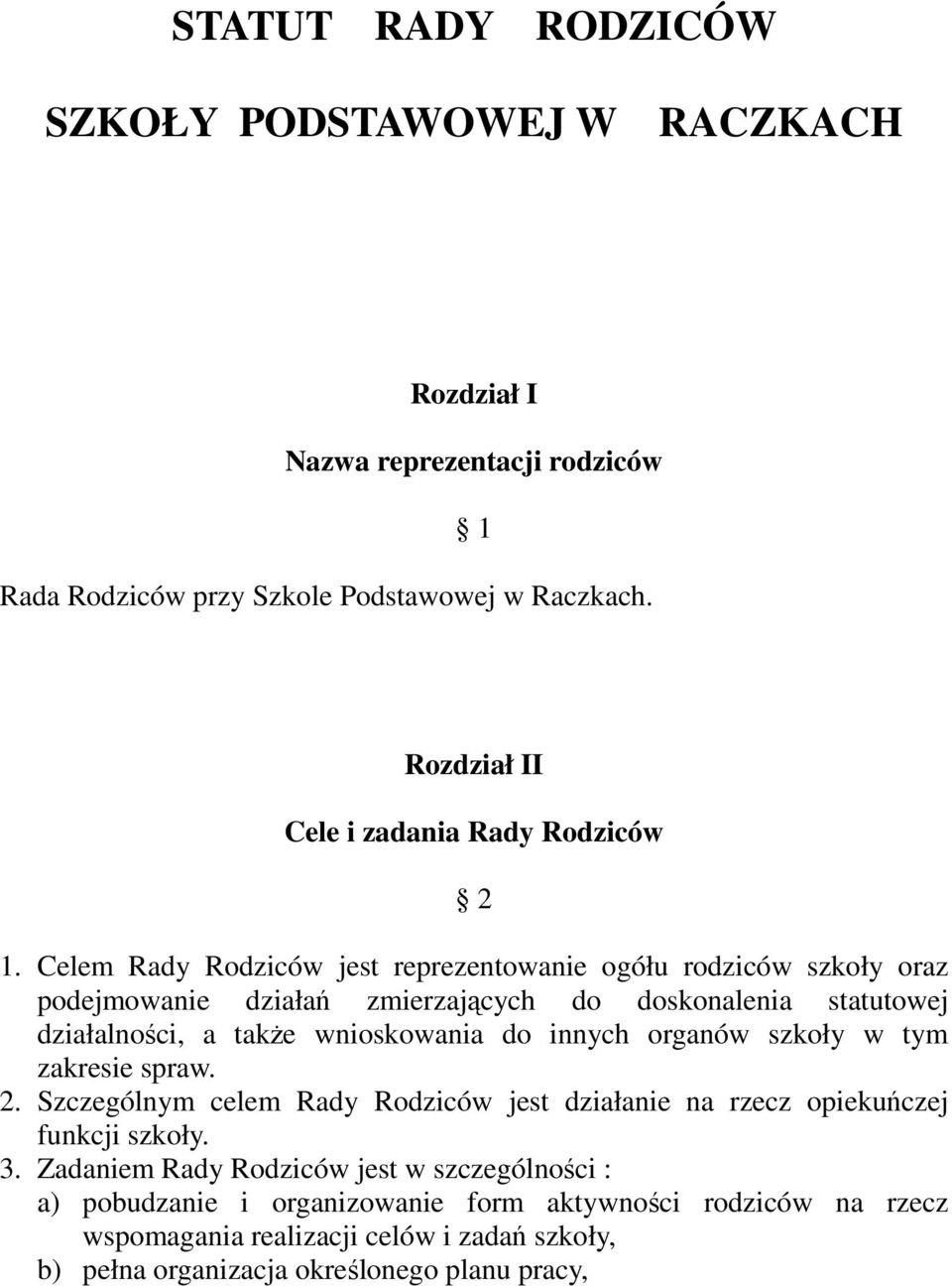 Celem Rady Rodziców jest reprezentowanie ogółu rodziców szkoły oraz podejmowanie działań zmierzających do doskonalenia statutowej działalności, a takŝe wnioskowania do