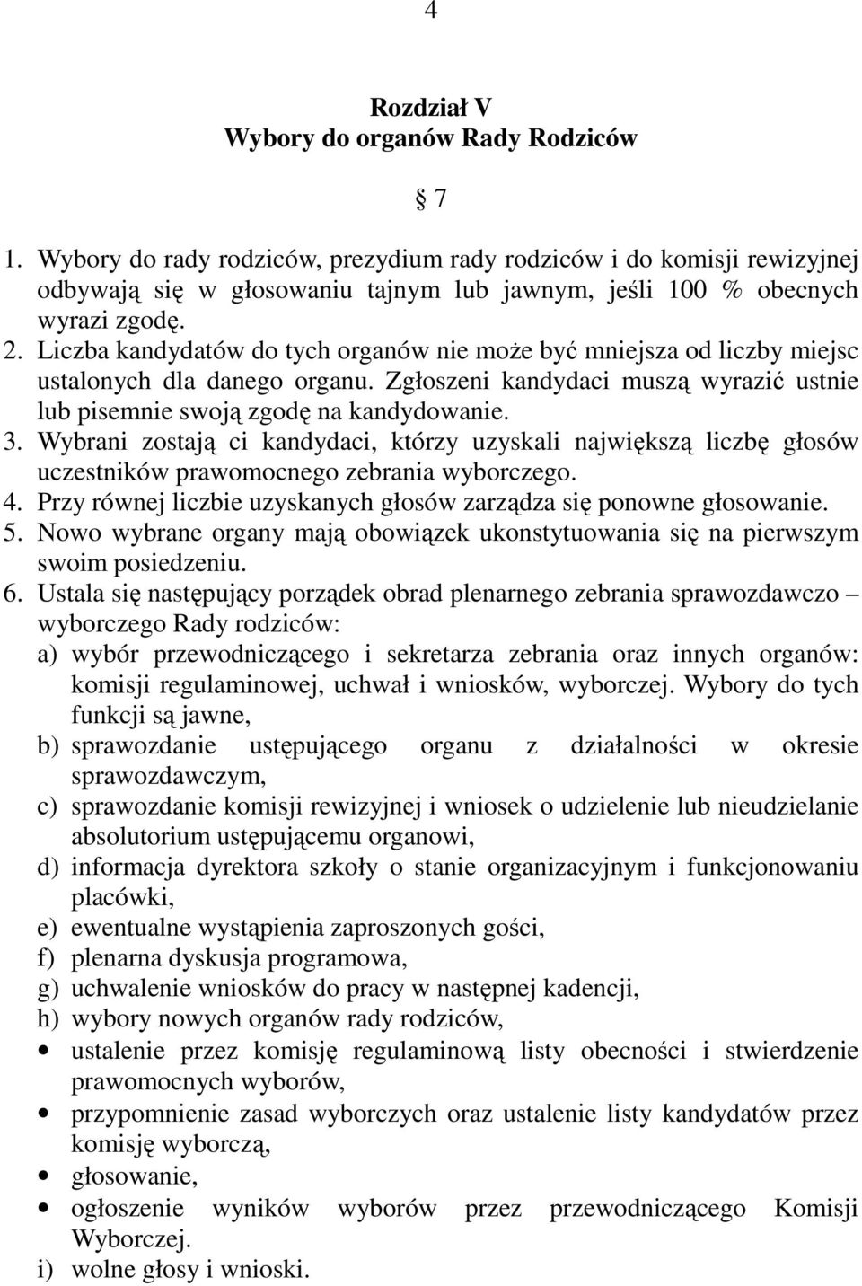 Liczba kandydatów do tych organów nie moŝe być mniejsza od liczby miejsc ustalonych dla danego organu. Zgłoszeni kandydaci muszą wyrazić ustnie lub pisemnie swoją zgodę na kandydowanie. 3.