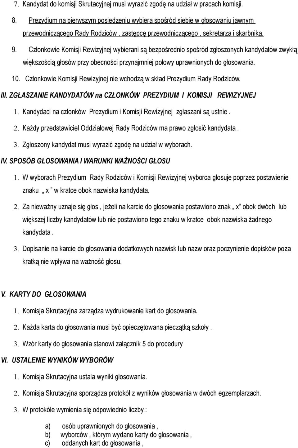 Członkowie Komisji Rewizyjnej wybierani są bezpośrednio spośród zgłoszonych kandydatów zwykłą większością głosów przy obecności przynajmniej połowy uprawnionych do głosowania. 10.