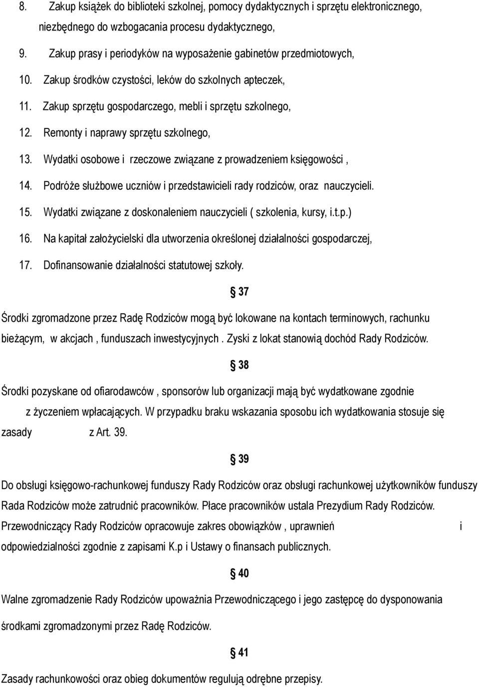 Remonty i naprawy sprzętu szkolnego, 13. Wydatki osobowe i rzeczowe związane z prowadzeniem księgowości, 14. Podróże służbowe uczniów i przedstawicieli rady rodziców, oraz nauczycieli. 15.