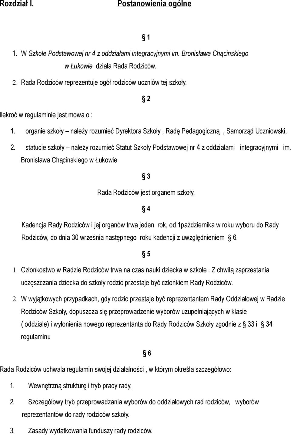 statucie szkoły należy rozumieć Statut Szkoły Podstawowej nr 4 z oddziałami integracyjnymi im. Bronisława Chącinskiego w Łukowie 3 Rada Rodziców jest organem szkoły.