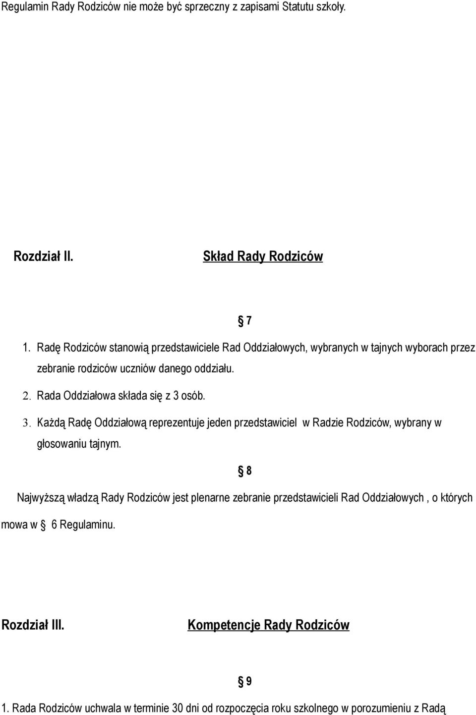 Rada Oddziałowa składa się z 3 osób. 3. Każdą Radę Oddziałową reprezentuje jeden przedstawiciel w Radzie Rodziców, wybrany w głosowaniu tajnym.