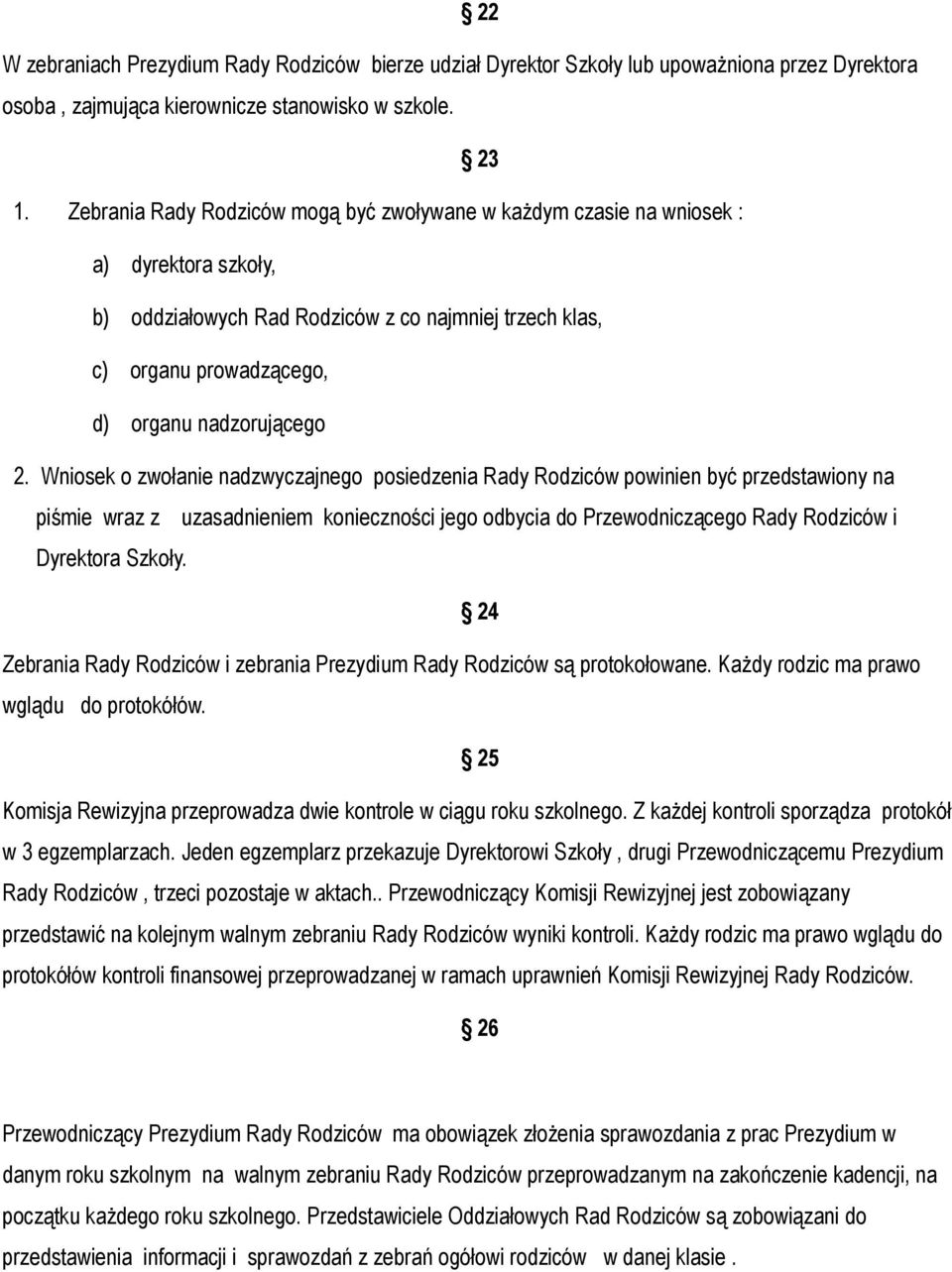 Wniosek o zwołanie nadzwyczajnego posiedzenia Rady Rodziców powinien być przedstawiony na piśmie wraz z uzasadnieniem konieczności jego odbycia do Przewodniczącego Rady Rodziców i Dyrektora Szkoły.