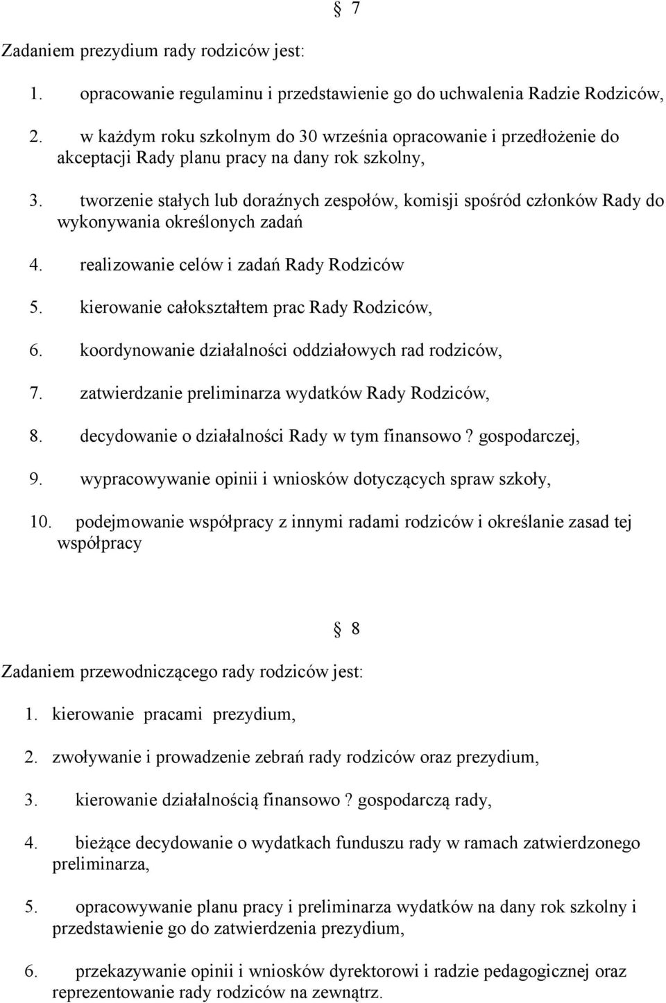 tworzenie stałych lub doraźnych zespołów, komisji spośród członków Rady do wykonywania określonych zadań 4. realizowanie celów i zadań Rady Rodziców 5. kierowanie całokształtem prac Rady Rodziców, 6.