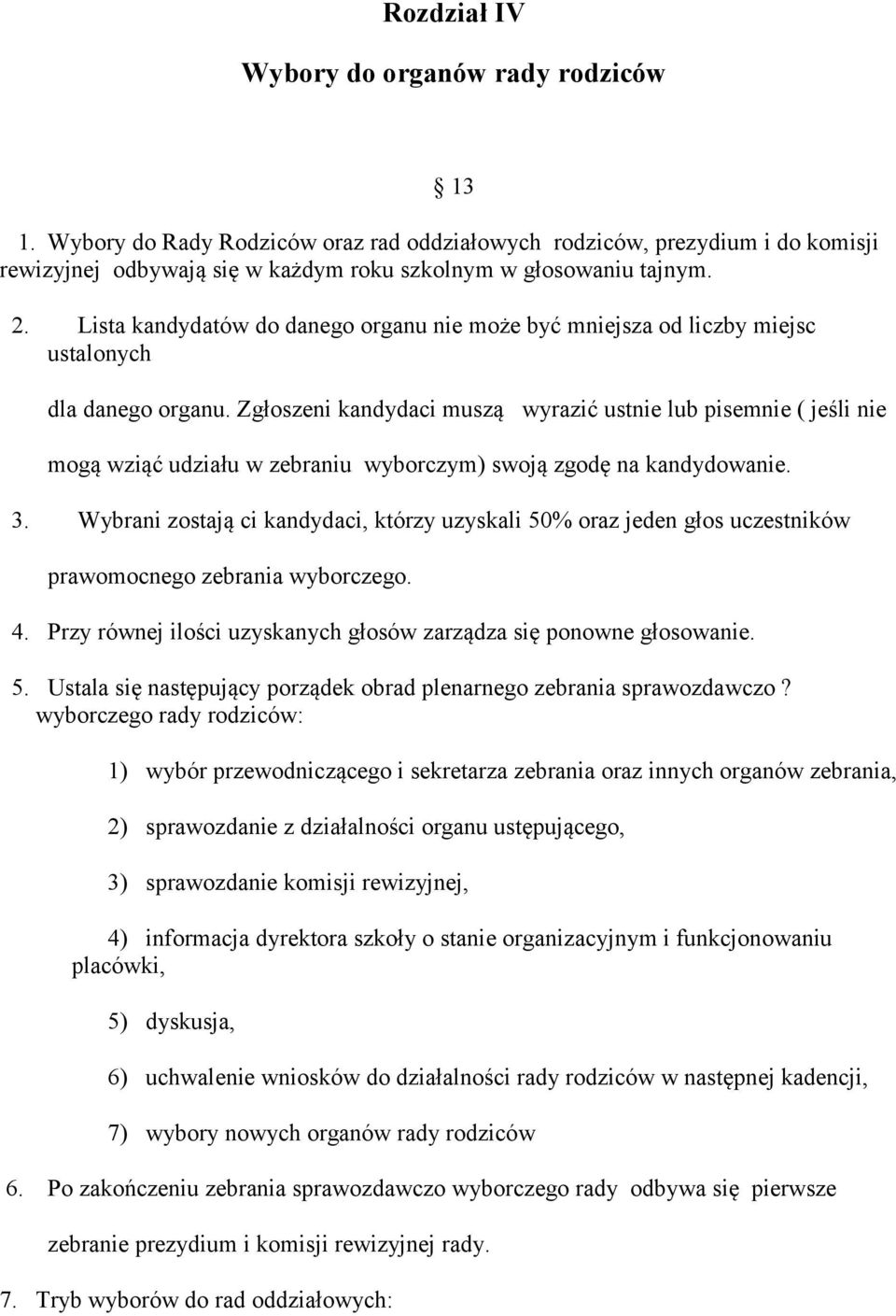 Zgłoszeni kandydaci muszą wyrazić ustnie lub pisemnie ( jeśli nie mogą wziąć udziału w zebraniu wyborczym) swoją zgodę na kandydowanie. 3.