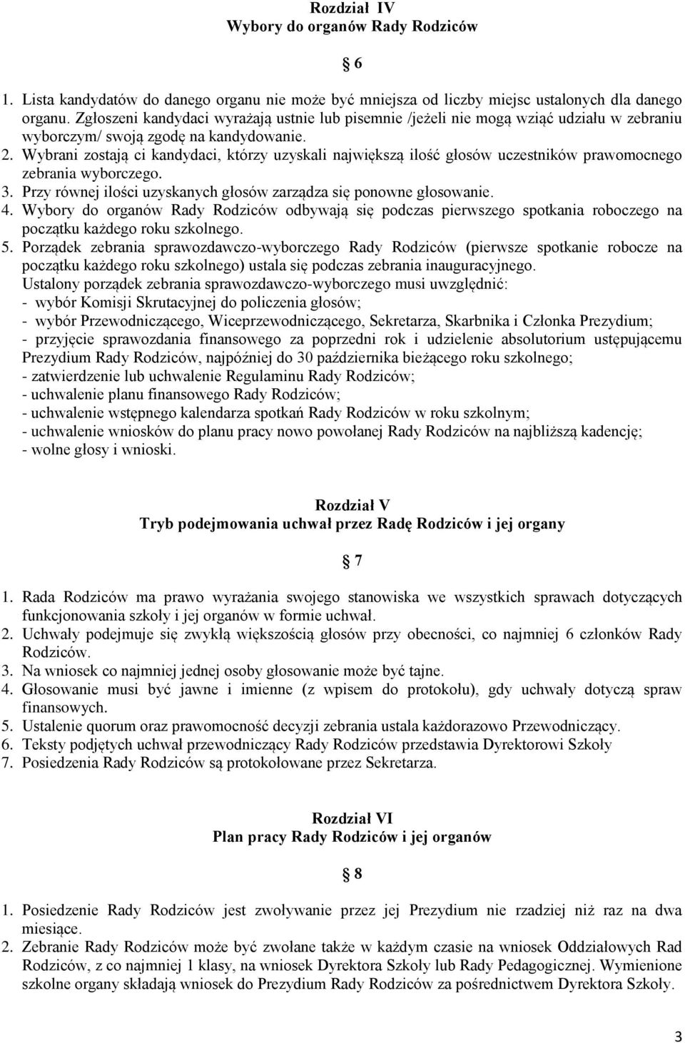 Wybrani zostają ci kandydaci, którzy uzyskali największą ilość głosów uczestników prawomocnego zebrania wyborczego. 3. Przy równej ilości uzyskanych głosów zarządza się ponowne głosowanie. 4.