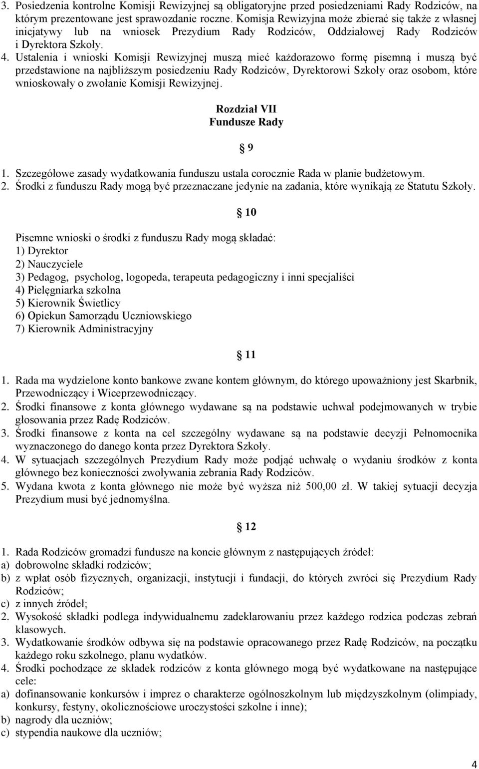 Ustalenia i wnioski Komisji Rewizyjnej muszą mieć każdorazowo formę pisemną i muszą być przedstawione na najbliższym posiedzeniu Rady Rodziców, Dyrektorowi Szkoły oraz osobom, które wnioskowały o