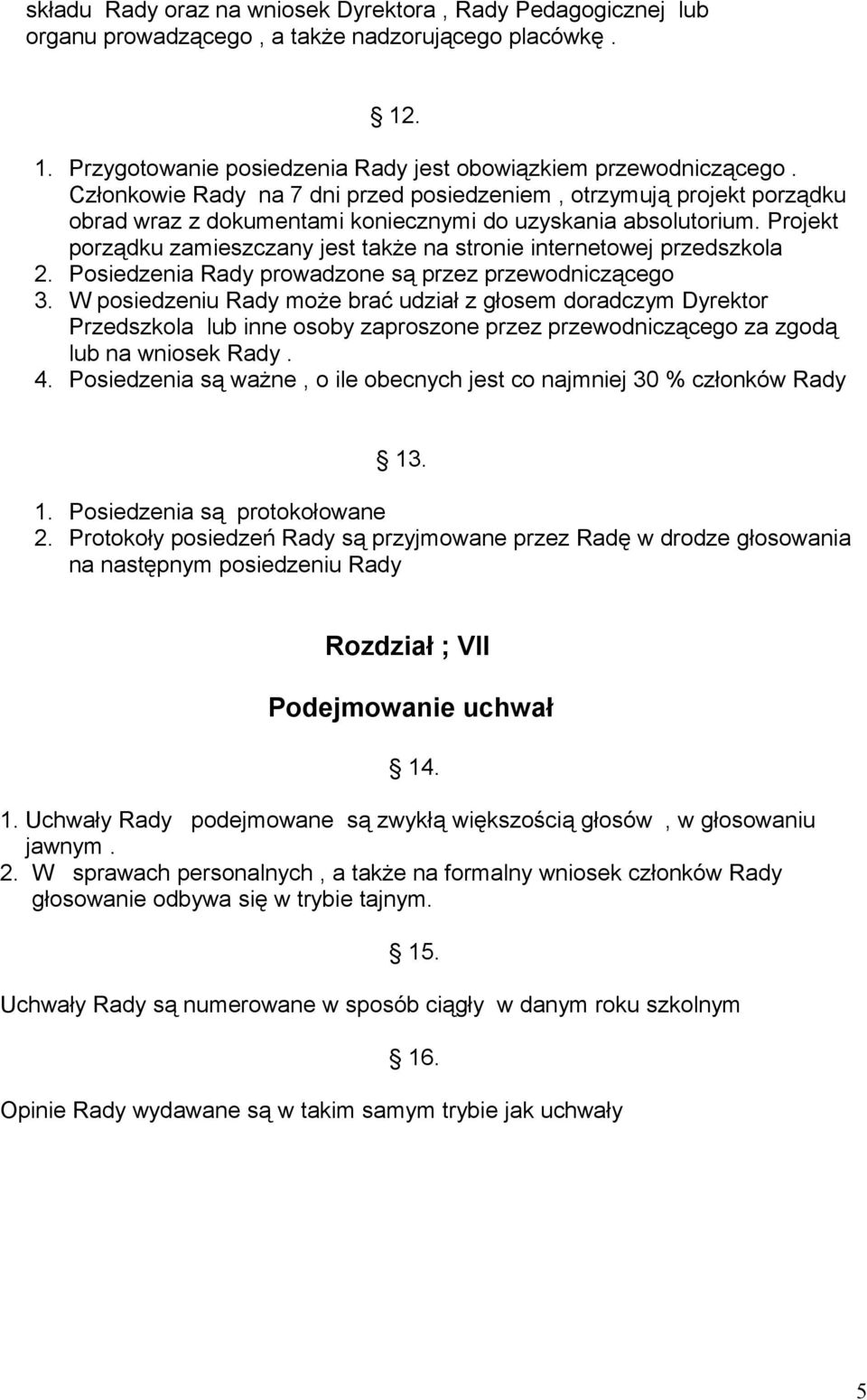 Projekt porządku zamieszczany jest także na stronie internetowej przedszkola 2. Posiedzenia Rady prowadzone są przez przewodniczącego 3.