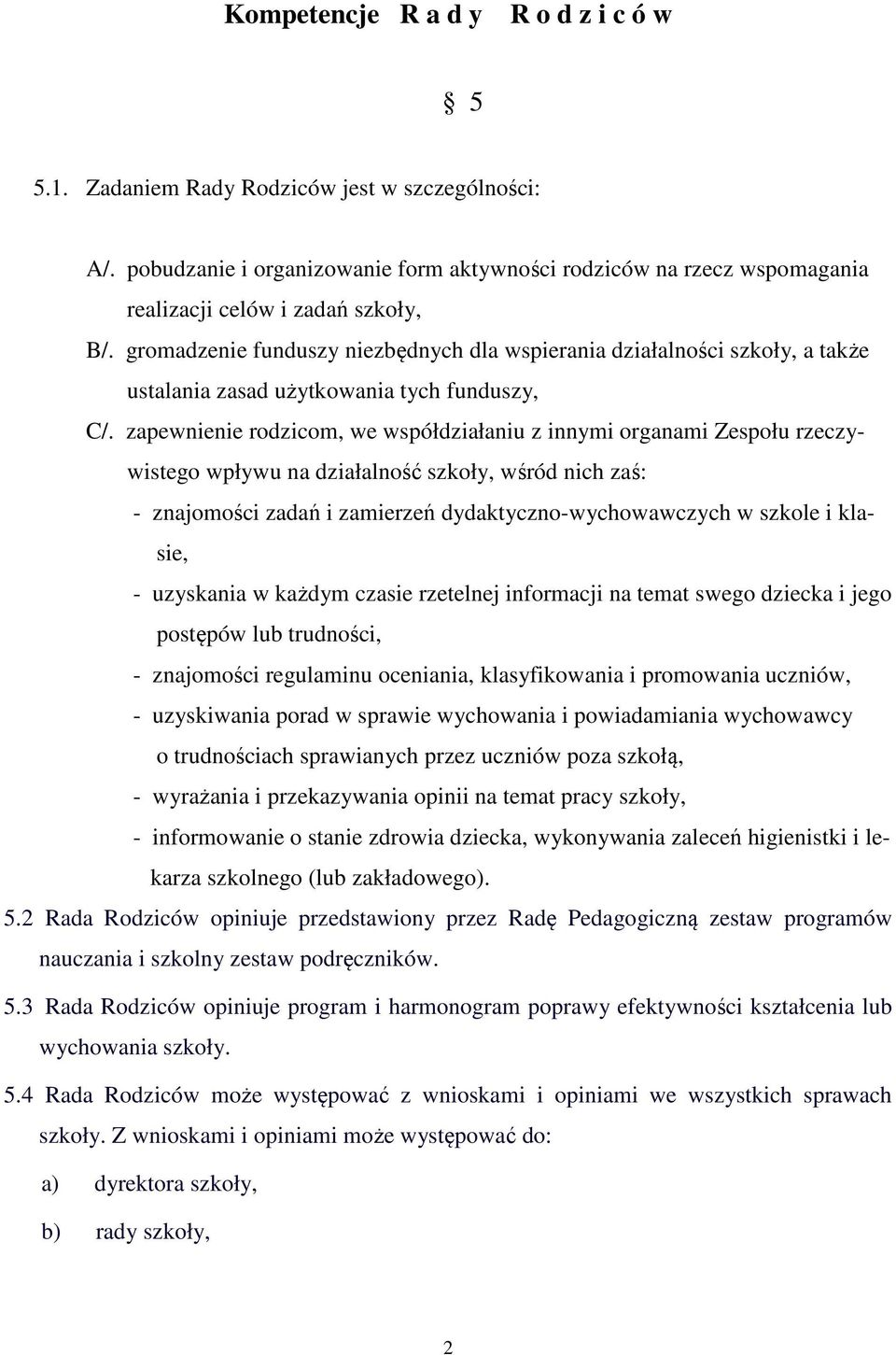 gromadzenie funduszy niezbędnych dla wspierania działalności szkoły, a także ustalania zasad użytkowania tych funduszy, C/.