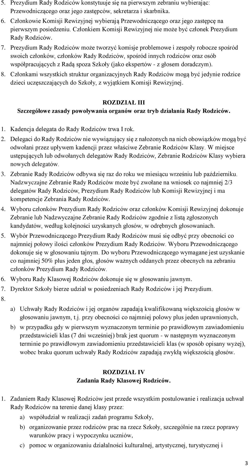 Prezydium Rady Rodziców może tworzyć komisje problemowe i zespoły robocze spośród swoich członków, członków Rady Rodziców, spośród innych rodziców oraz osób współpracujących z Radą spoza Szkoły (jako