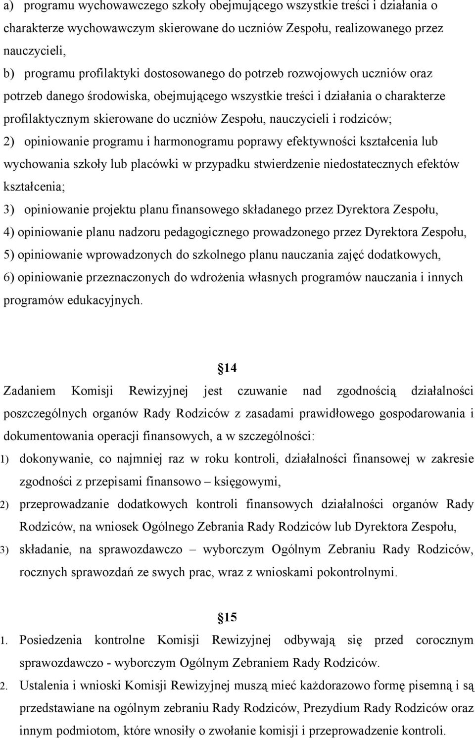 rodziców; 2) opiniowanie programu i harmonogramu poprawy efektywności kształcenia lub wychowania szkoły lub placówki w przypadku stwierdzenie niedostatecznych efektów kształcenia; 3) opiniowanie