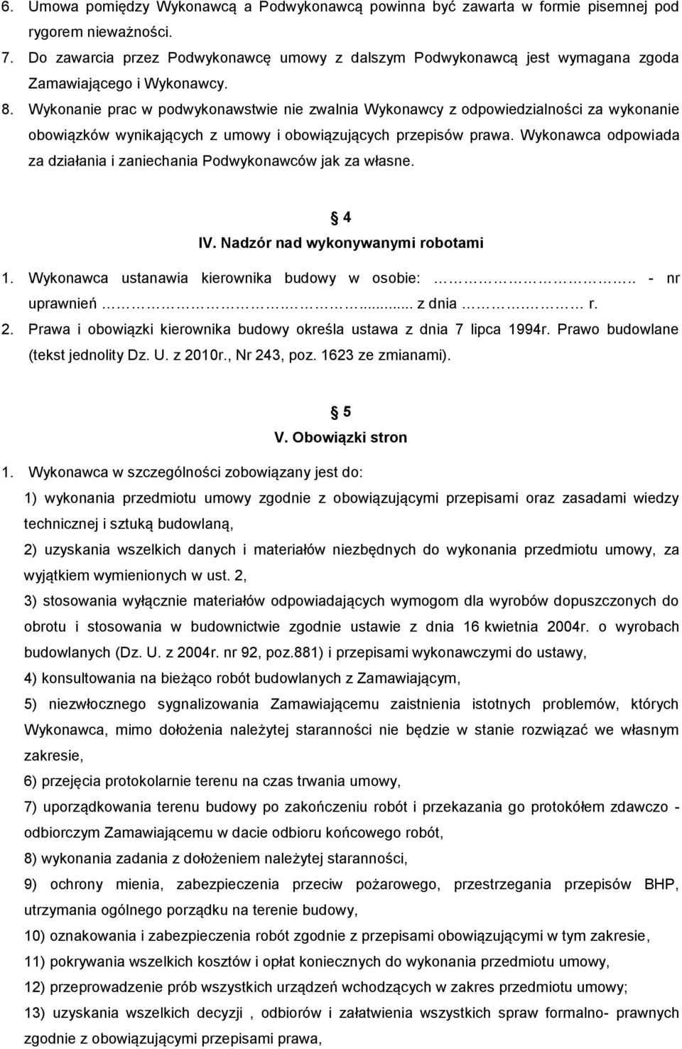 Wykonanie prac w podwykonawstwie nie zwalnia Wykonawcy z odpowiedzialności za wykonanie obowiązków wynikających z umowy i obowiązujących przepisów prawa.