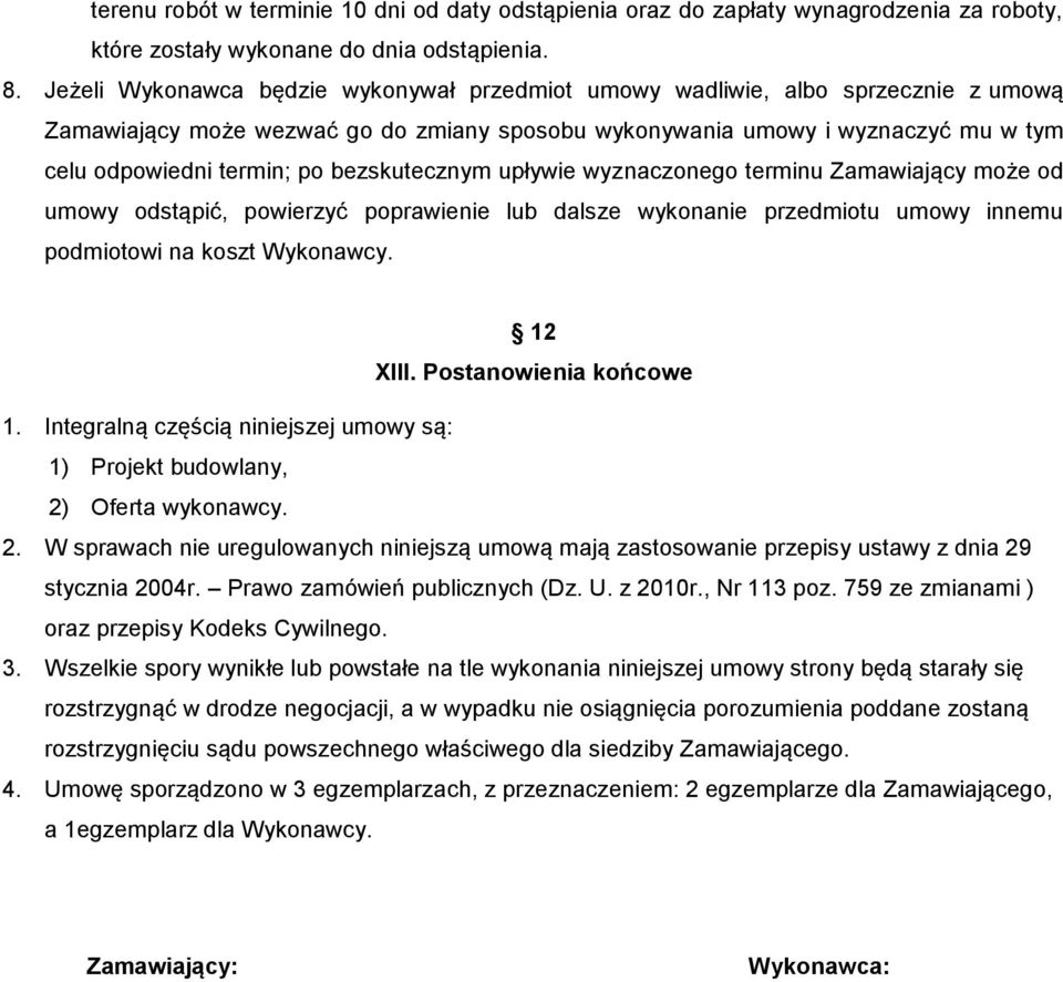 bezskutecznym upływie wyznaczonego terminu Zamawiający może od umowy odstąpić, powierzyć poprawienie lub dalsze wykonanie przedmiotu umowy innemu podmiotowi na koszt Wykonawcy. 12 XIII.