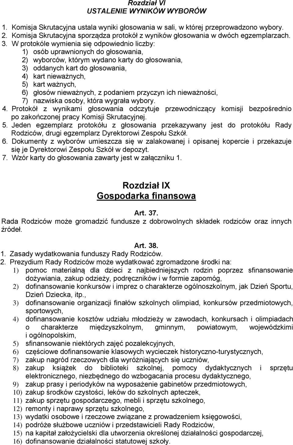 W protokóle wymienia się odpowiednio liczby: 1) osób uprawnionych do głosowania, 2) wyborców, którym wydano karty do głosowania, 3) oddanych kart do głosowania, 4) kart nieważnych, 5) kart ważnych,