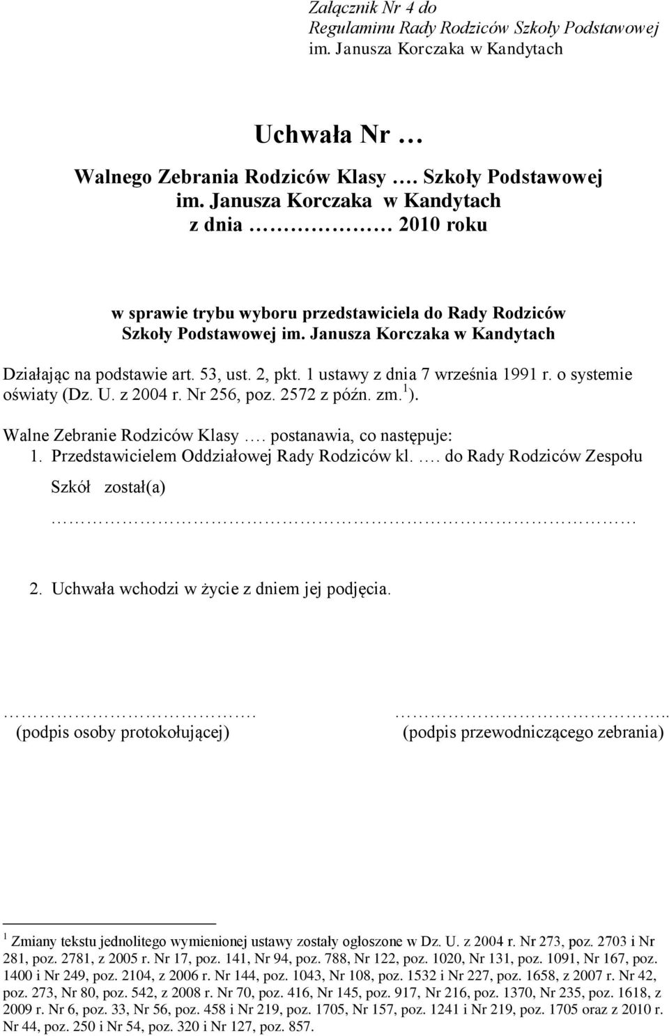 o systemie oświaty (Dz. U. z 2004 r. Nr 256, poz. 2572 z późn. zm. 1 ). Walne Zebranie Rodziców Klasy. postanawia, co następuje: 1. Przedstawicielem Oddziałowej Rady Rodziców kl.