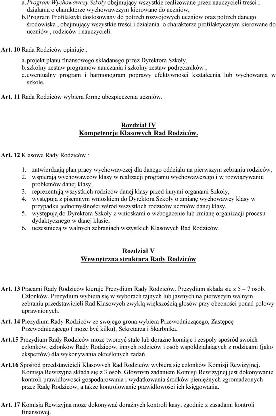 nauczycieli. Art. 10 Rada Rodziców opiniuje : a. projekt planu finansowego składanego przez Dyrektora Szkoły, b. szkolny zestaw programów nauczania i szkolny zestaw podręczników, c.