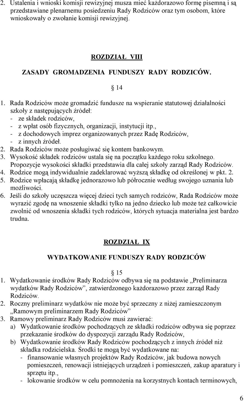 Rada Rodziców może gromadzić fundusze na wspieranie statutowej działalności szkoły z następujących źródeł: - ze składek rodziców, - z wpłat osób fizycznych, organizacji, instytucji itp.