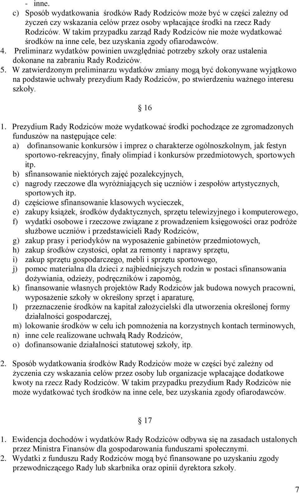 Preliminarz wydatków powinien uwzględniać potrzeby szkoły oraz ustalenia dokonane na zabraniu Rady Rodziców. 5.