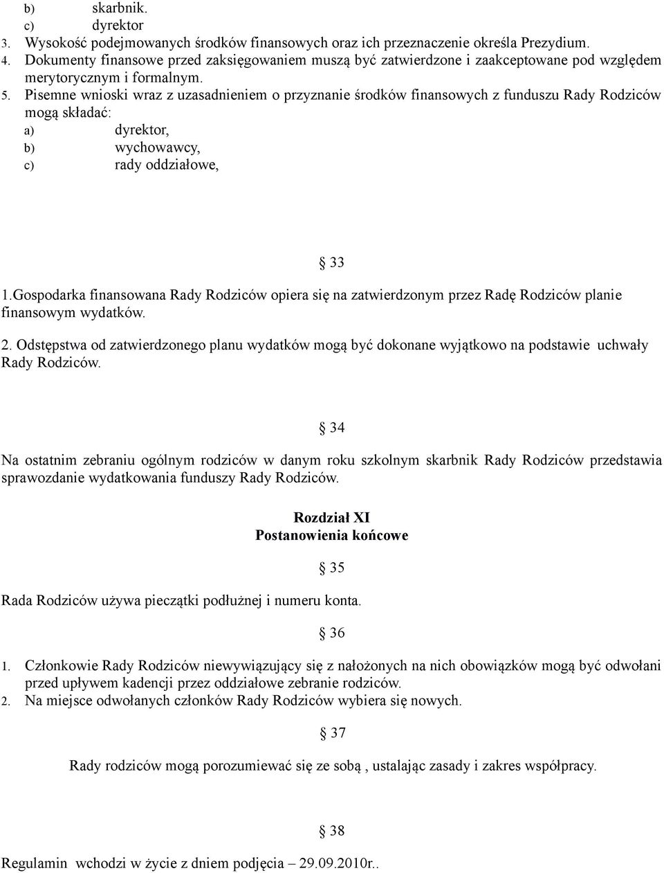 Pisemne wnioski wraz z uzasadnieniem o przyznanie środków finansowych z funduszu Rady Rodziców mogą składać: a) dyrektor, b) wychowawcy, c) rady oddziałowe, 1.