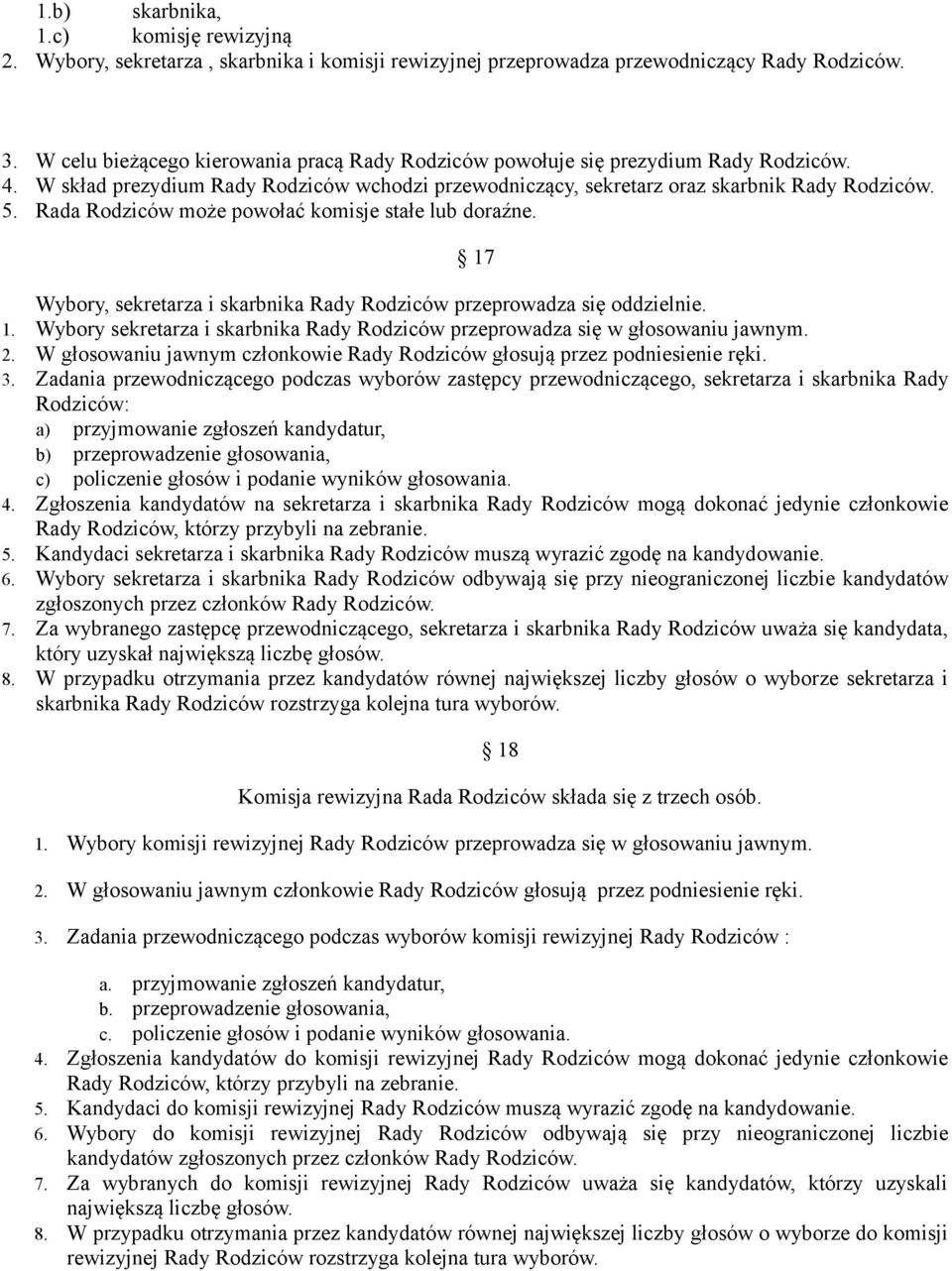 Rada Rodziców może powołać komisje stałe lub doraźne. 17 Wybory, sekretarza i skarbnika Rady Rodziców przeprowadza się oddzielnie. 1. Wybory sekretarza i skarbnika Rady Rodziców przeprowadza się w głosowaniu jawnym.