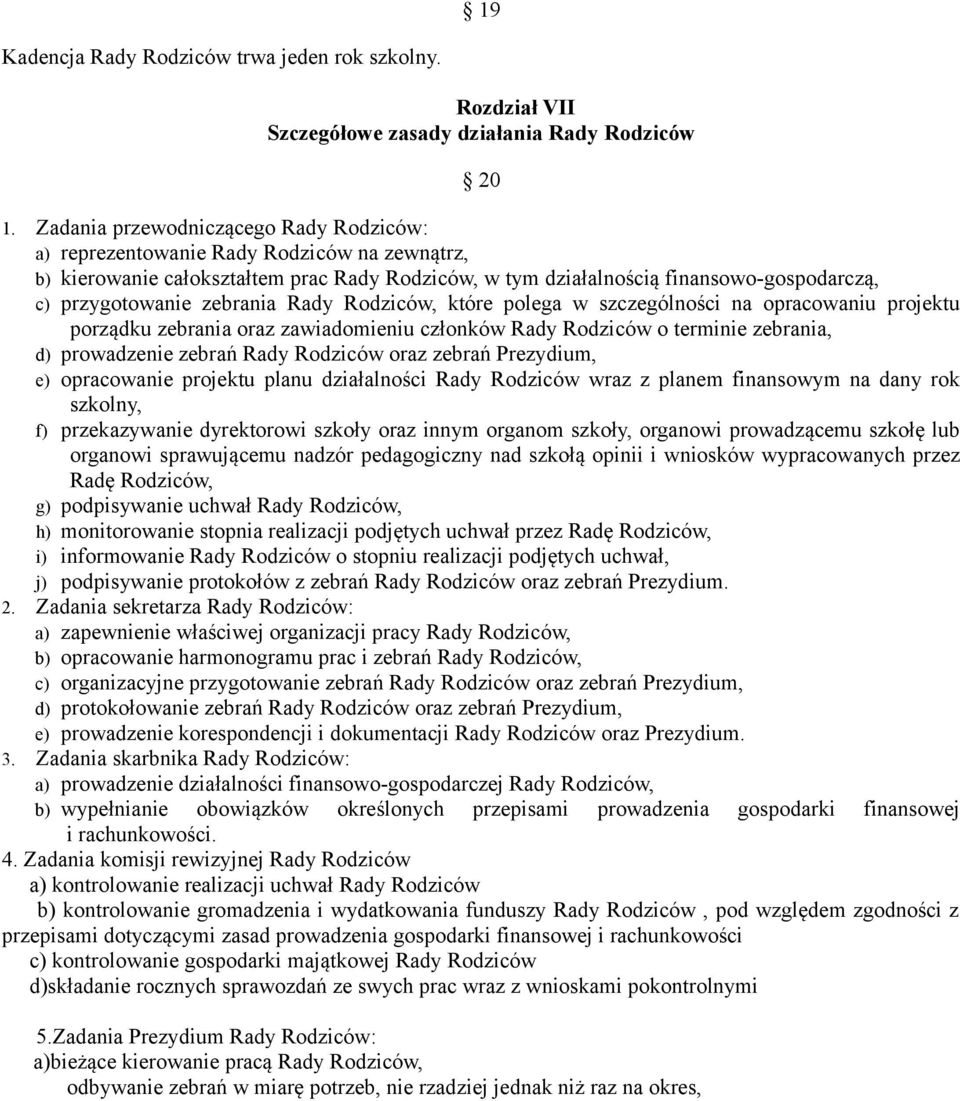 zebrania Rady Rodziców, które polega w szczególności na opracowaniu projektu porządku zebrania oraz zawiadomieniu członków Rady Rodziców o terminie zebrania, d) prowadzenie zebrań Rady Rodziców oraz