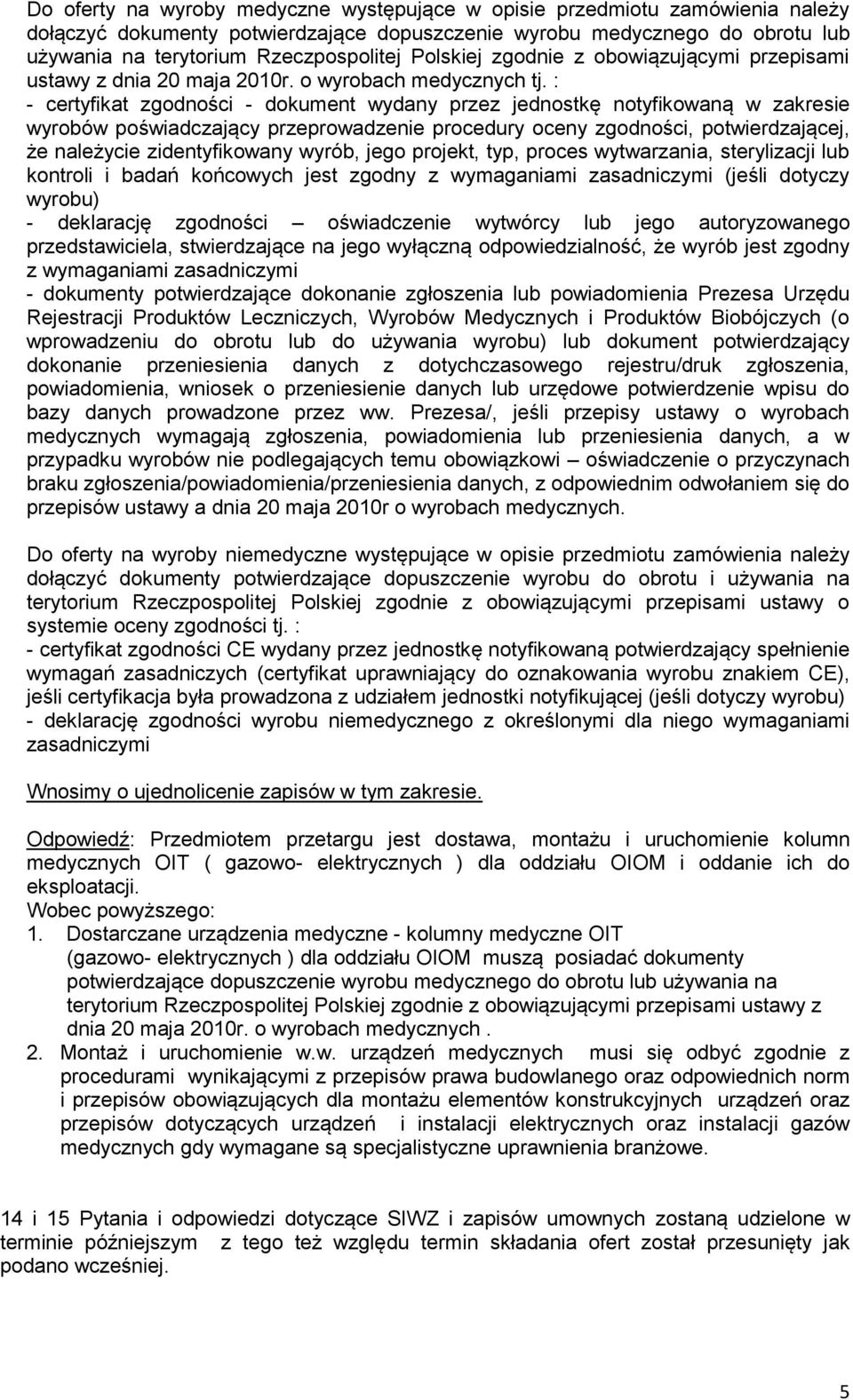 : - certyfikat zgodności - dokument wydany przez jednostkę notyfikowaną w zakresie wyrobów poświadczający przeprowadzenie procedury oceny zgodności, potwierdzającej, że należycie zidentyfikowany