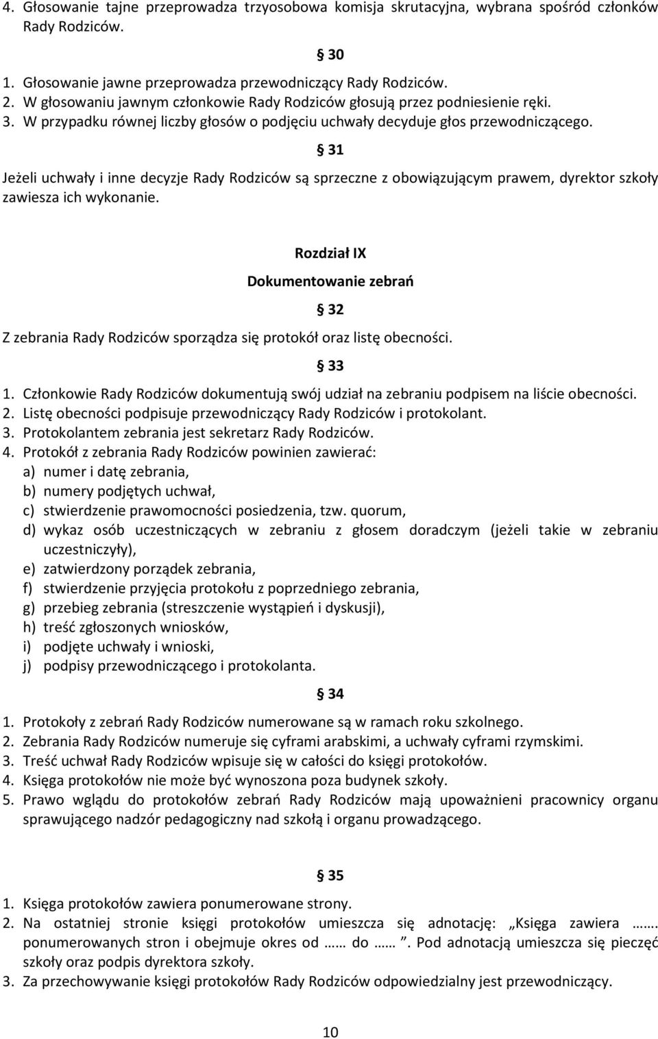 30 31 Jeżeli uchwały i inne decyzje Rady Rodziców są sprzeczne z obowiązującym prawem, dyrektor szkoły zawiesza ich wykonanie.