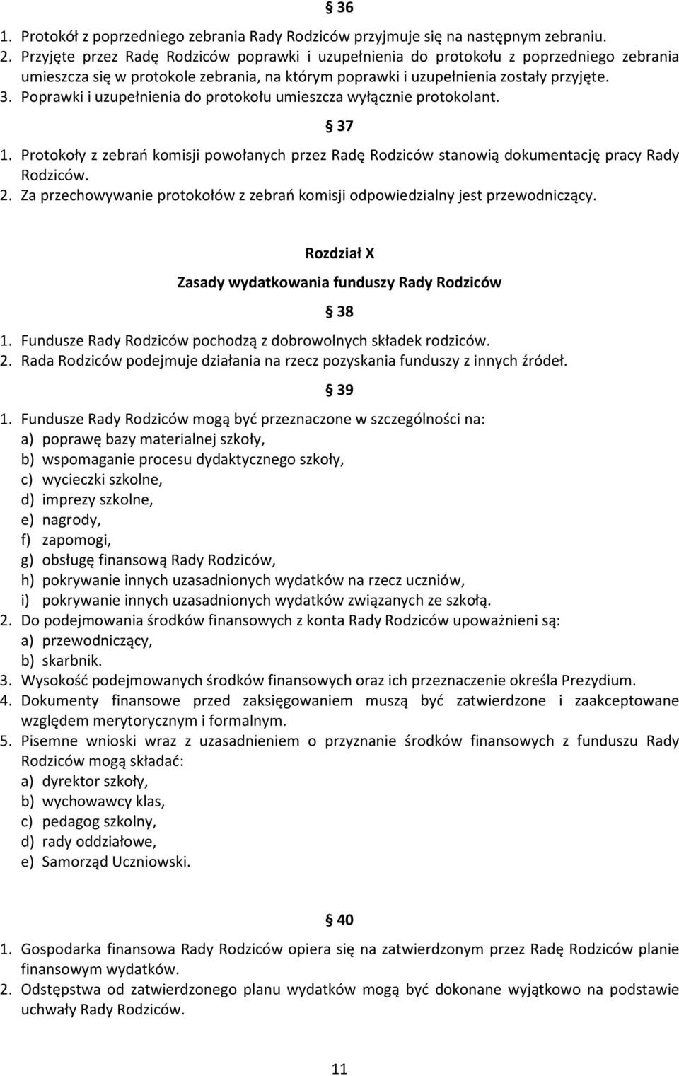 Poprawki i uzupełnienia do protokołu umieszcza wyłącznie protokolant. 37 1. Protokoły z zebrań komisji powołanych przez Radę Rodziców stanowią dokumentację pracy Rady Rodziców. 2.