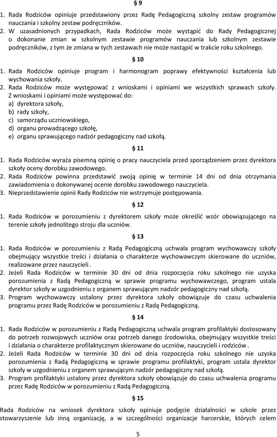 zestawach nie może nastąpić w trakcie roku szkolnego. 10 1. Rada Rodziców opiniuje program i harmonogram poprawy efektywności kształcenia lub wychowania szkoły. 2.