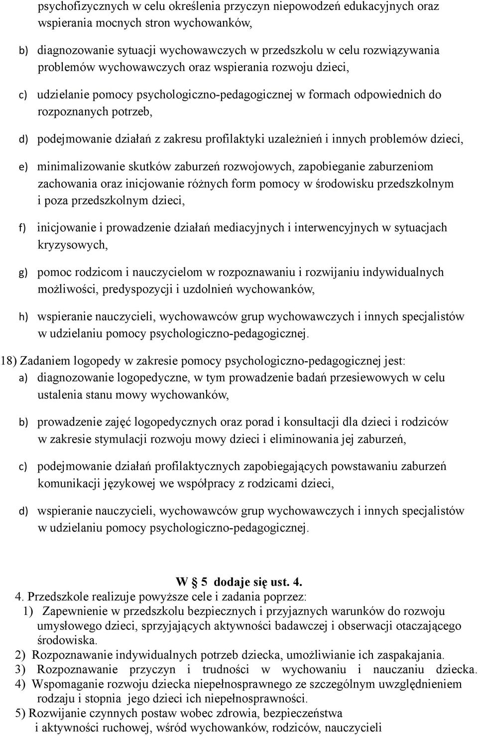 uzależnień i innych problemów dzieci, e) minimalizowanie skutków zaburzeń rozwojowych, zapobieganie zaburzeniom zachowania oraz inicjowanie różnych form pomocy w środowisku przedszkolnym i poza