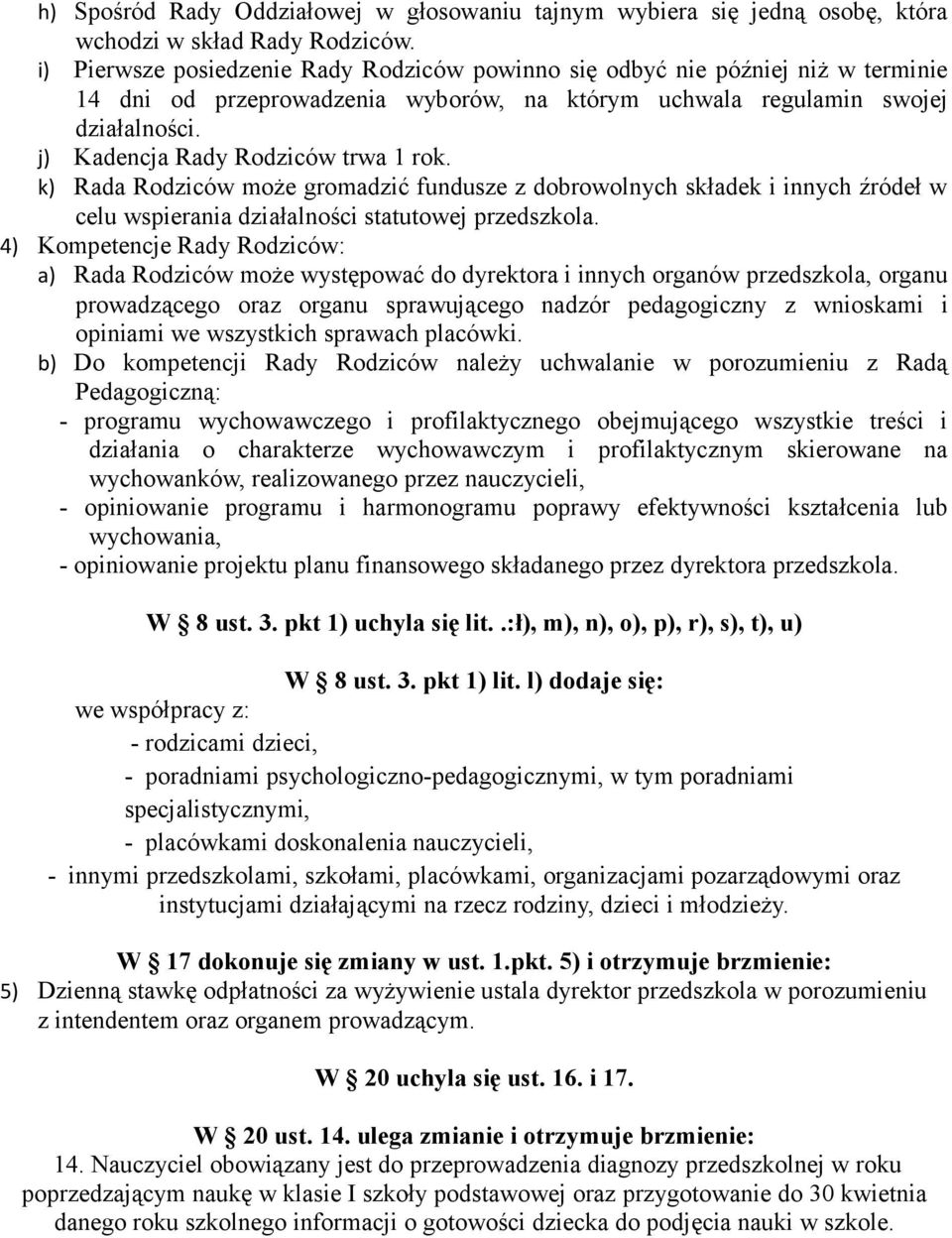 j) Kadencja Rady Rodziców trwa 1 rok. k) Rada Rodziców może gromadzić fundusze z dobrowolnych składek i innych źródeł w celu wspierania działalności statutowej przedszkola.