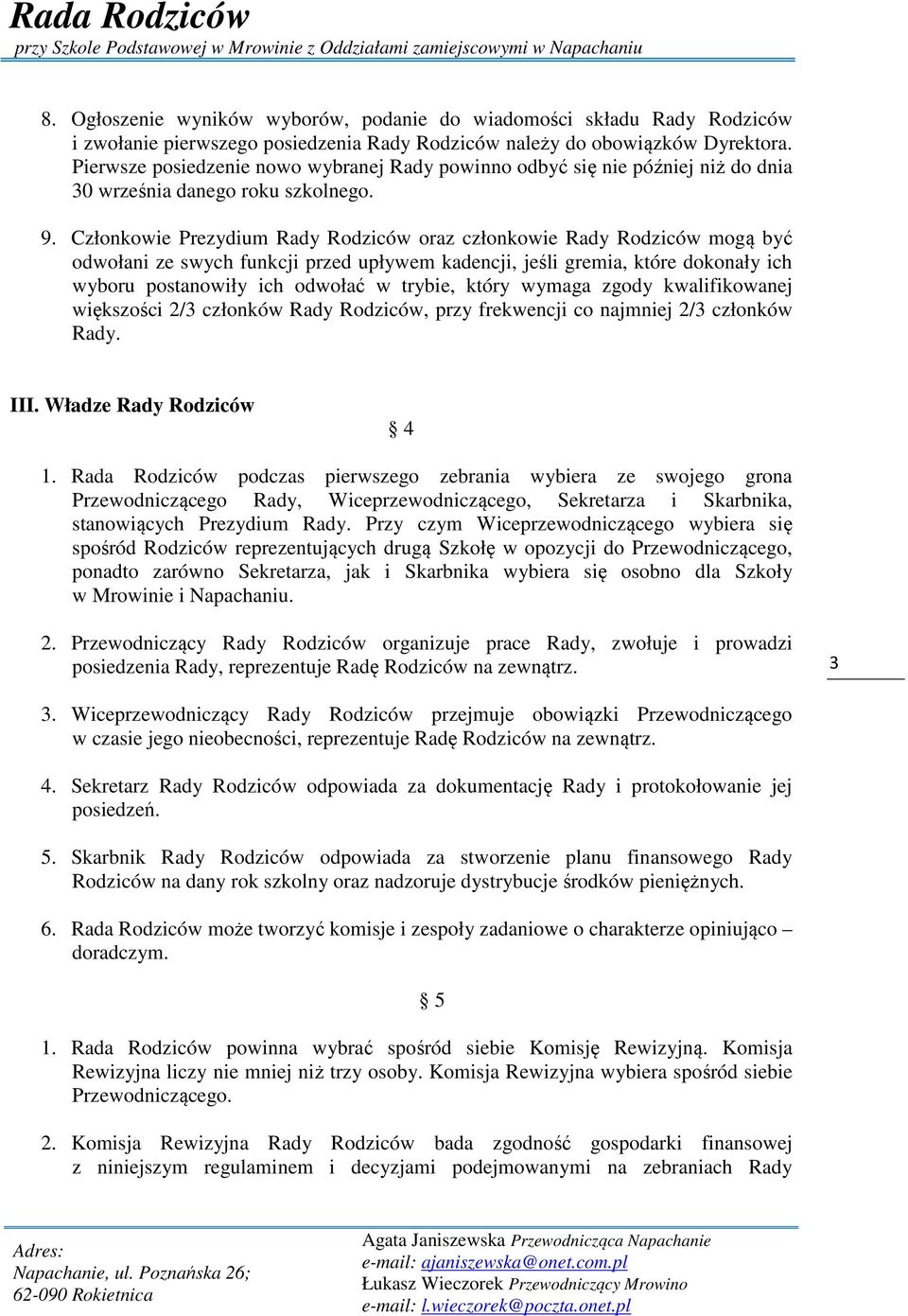 Członkowie Prezydium Rady Rodziców oraz członkowie Rady Rodziców mogą być odwołani ze swych funkcji przed upływem kadencji, jeśli gremia, które dokonały ich wyboru postanowiły ich odwołać w trybie,