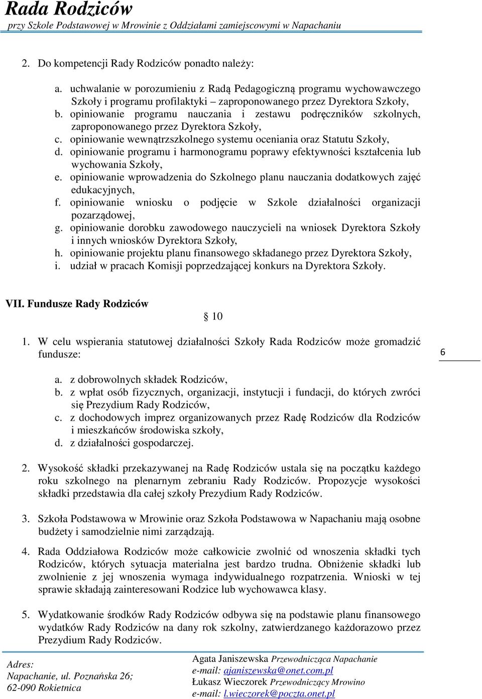 opiniowanie programu i harmonogramu poprawy efektywności kształcenia lub wychowania Szkoły, e. opiniowanie wprowadzenia do Szkolnego planu nauczania dodatkowych zajęć edukacyjnych, f.