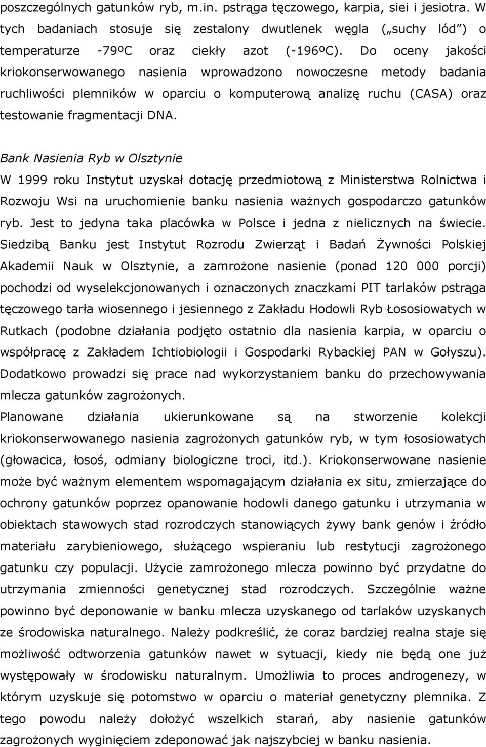 Bank Nasienia Ryb w Olsztynie W 1999 roku Instytut uzyskał dotację przedmiotową z Ministerstwa Rolnictwa i Rozwoju Wsi na uruchomienie banku nasienia waŝnych gospodarczo gatunków ryb.