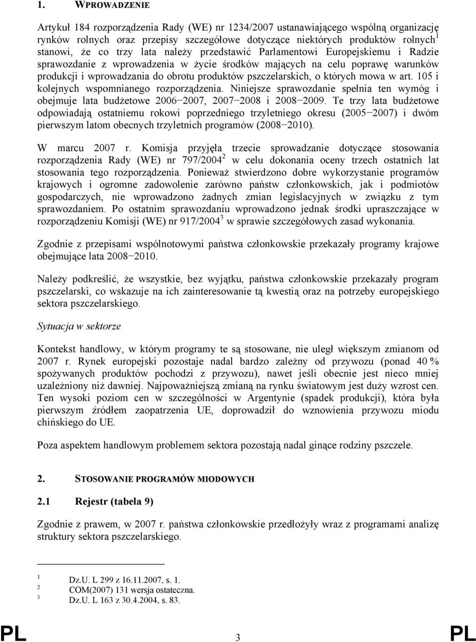 pszczelarskich, o których mowa w art. 105 i kolejnych wspomnianego rozporządzenia. Niniejsze sprawozdanie spełnia ten wymóg i obejmuje lata budżetowe 2006 2007, 2007 2008 i 2008 2009.