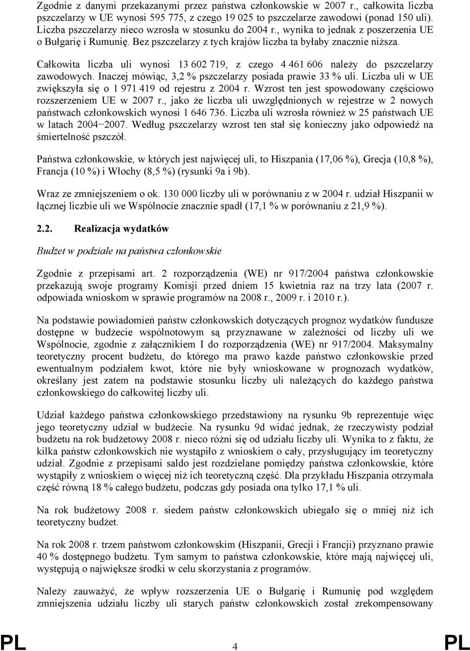 Całkowita liczba uli wynosi 13 602 719, z czego 4 461 606 należy do pszczelarzy zawodowych. Inaczej mówiąc, 3,2 % pszczelarzy posiada prawie 33 % uli.