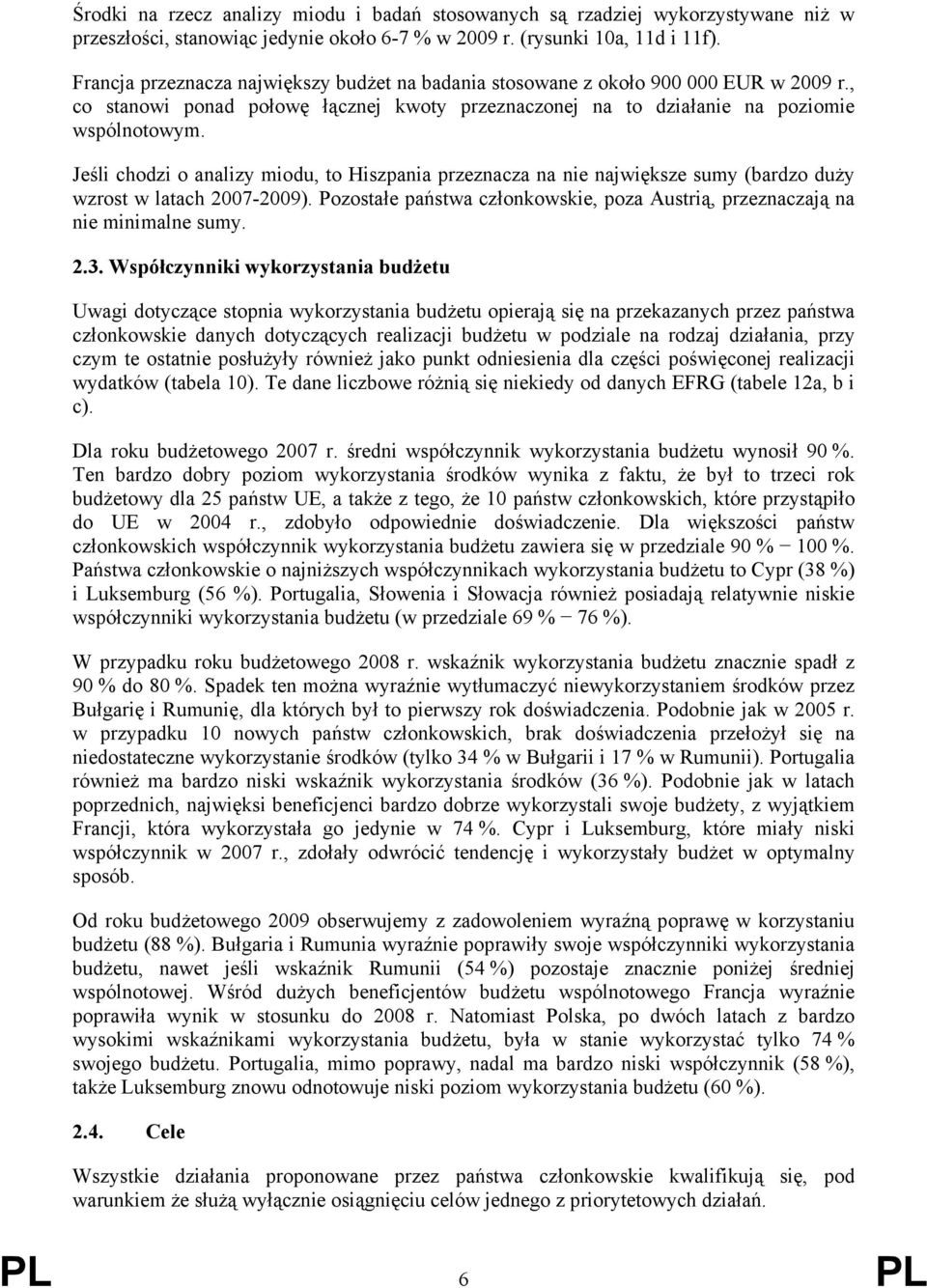 Jeśli chodzi o analizy miodu, to Hiszpania przeznacza na nie największe sumy (bardzo duży wzrost w latach 2007-2009). Pozostałe państwa członkowskie, poza Austrią, przeznaczają na nie minimalne sumy.