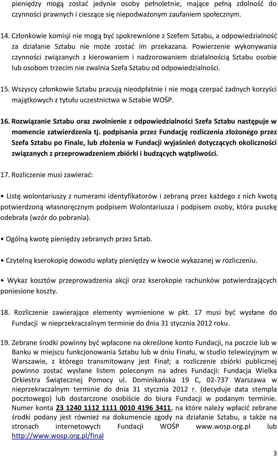 Powierzenie wykonywania czynności związanych z kierowaniem i nadzorowaniem działalnością Sztabu osobie lub osobom trzecim nie zwalnia Szefa Sztabu od odpowiedzialności. 15.