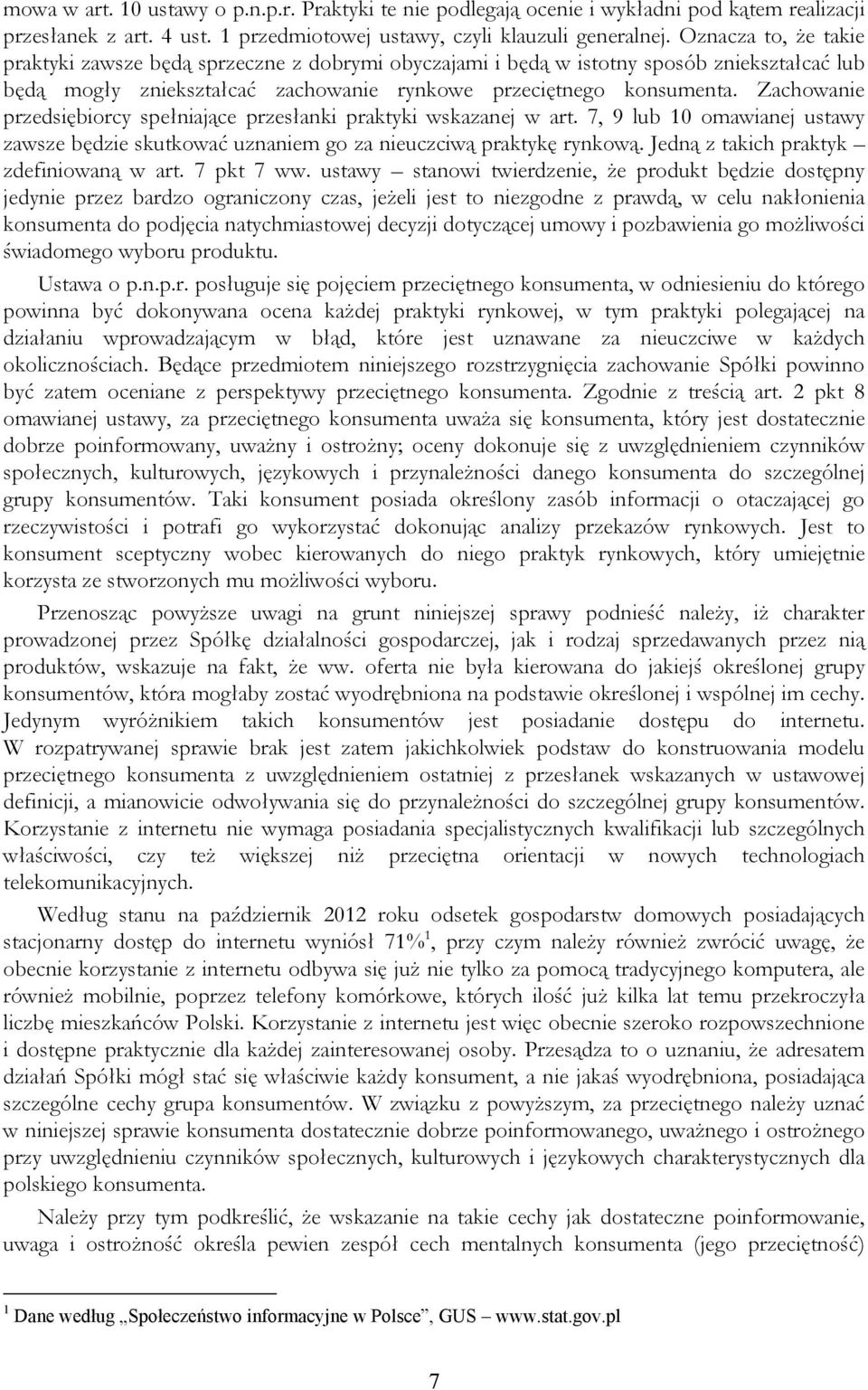 Zachowanie przedsiębiorcy spełniające przesłanki praktyki wskazanej w art. 7, 9 lub 10 omawianej ustawy zawsze będzie skutkować uznaniem go za nieuczciwą praktykę rynkową.