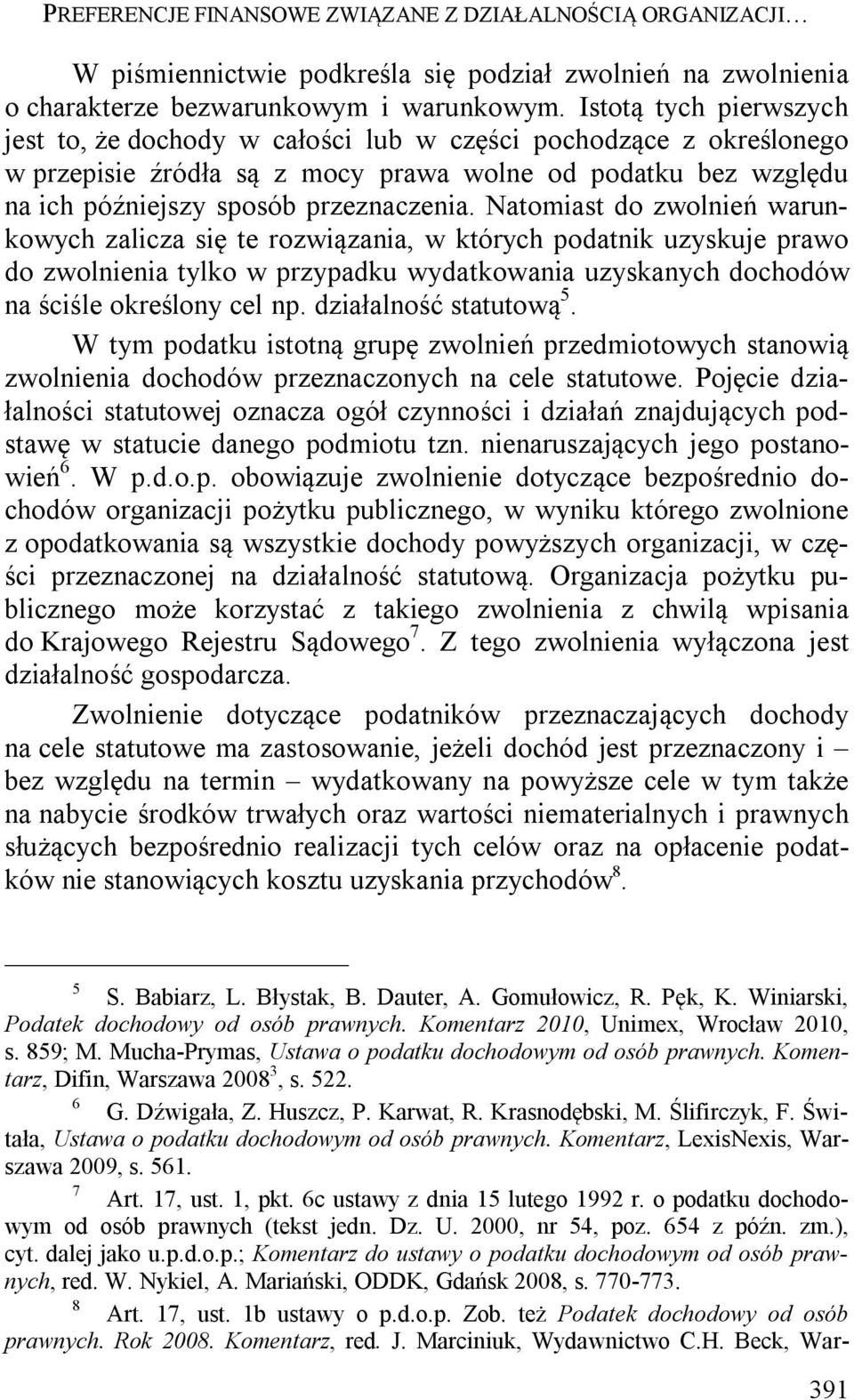 Natomiast do zwolnień warunkowych zalicza się te rozwiązania, w których podatnik uzyskuje prawo do zwolnienia tylko w przypadku wydatkowania uzyskanych dochodów na ściśle określony cel np.