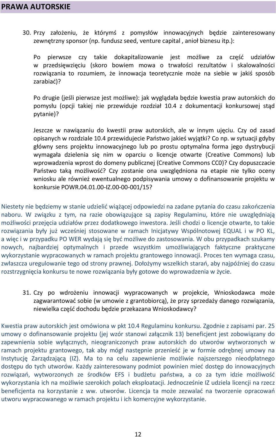 teoretycznie może na siebie w jakiś sposób zarabiać)? Po drugie (jeśli pierwsze jest możliwe): jak wyglądała będzie kwestia praw autorskich do pomysłu (opcji takiej nie przewiduje rozdział 10.