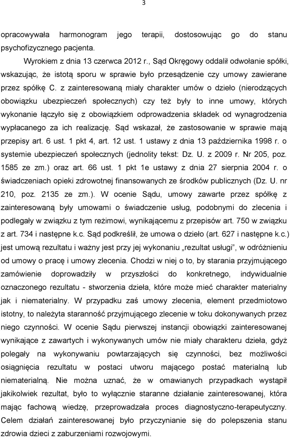 z zainteresowaną miały charakter umów o dzieło (nierodzących obowiązku ubezpieczeń społecznych) czy też były to inne umowy, których wykonanie łączyło się z obowiązkiem odprowadzenia składek od