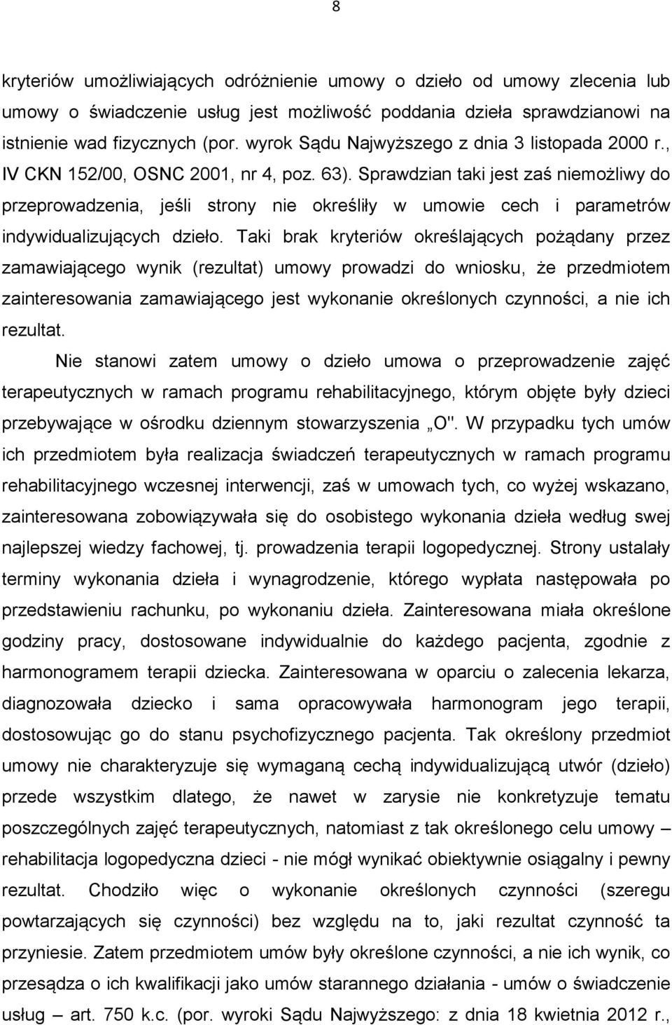 Sprawdzian taki jest zaś niemożliwy do przeprowadzenia, jeśli strony nie określiły w umowie cech i parametrów indywidualizujących dzieło.